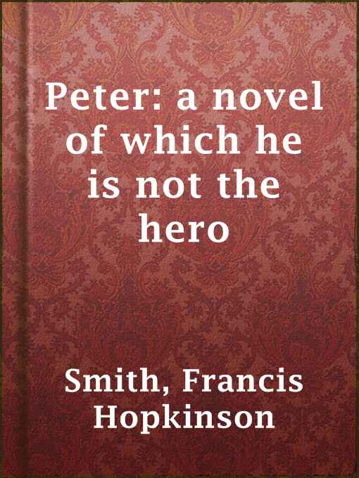 Title details for Peter: a novel of which he is not the hero by Francis Hopkinson Smith - Available